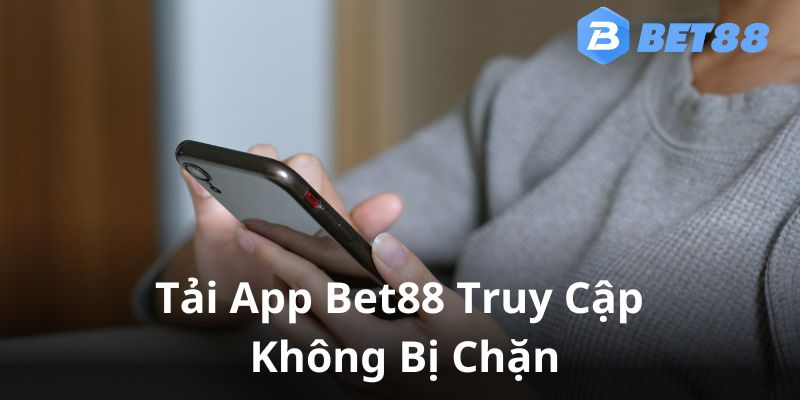 Tải ứng dụng Bet88 trải nghiệm không lo bị chặn 